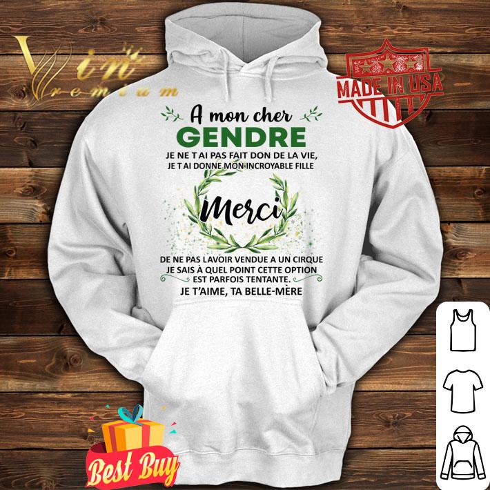 A Mon Cher Gendre Je Ne Tai Pas Fait Don Dela Vie Je Taime Ta Belle Mere t-shirt hoodie