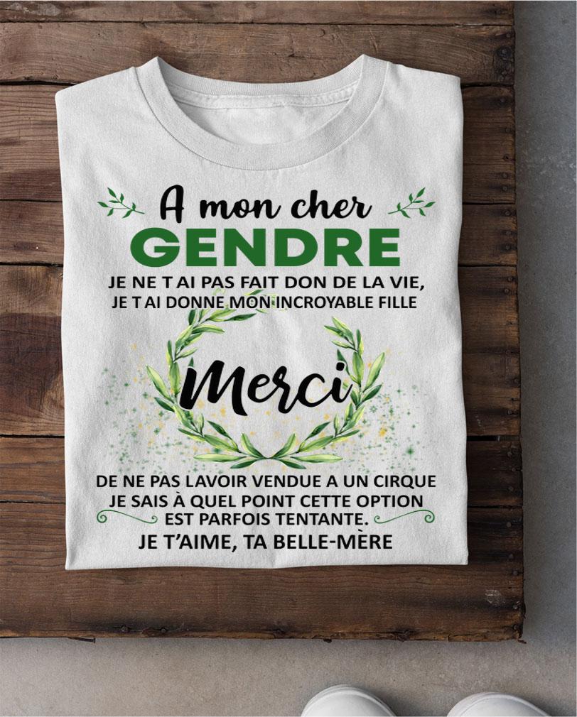 A Mon Cher Gendre Je Ne Tai Pas Fait Don Dela Vie Je Taime Ta Belle Mere t-shirt shirt