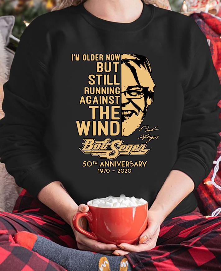 I’m older now but still running against the wind Bob Seger signature t-shirt sweatshirt