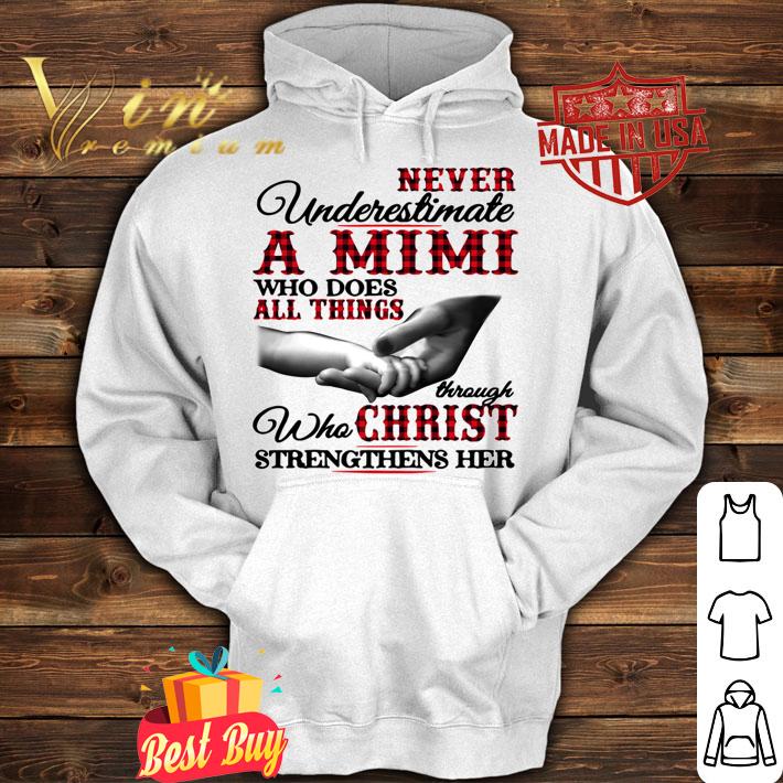 Hot Never underestimate a Mimi who does all things through christ t-shirt hoodie