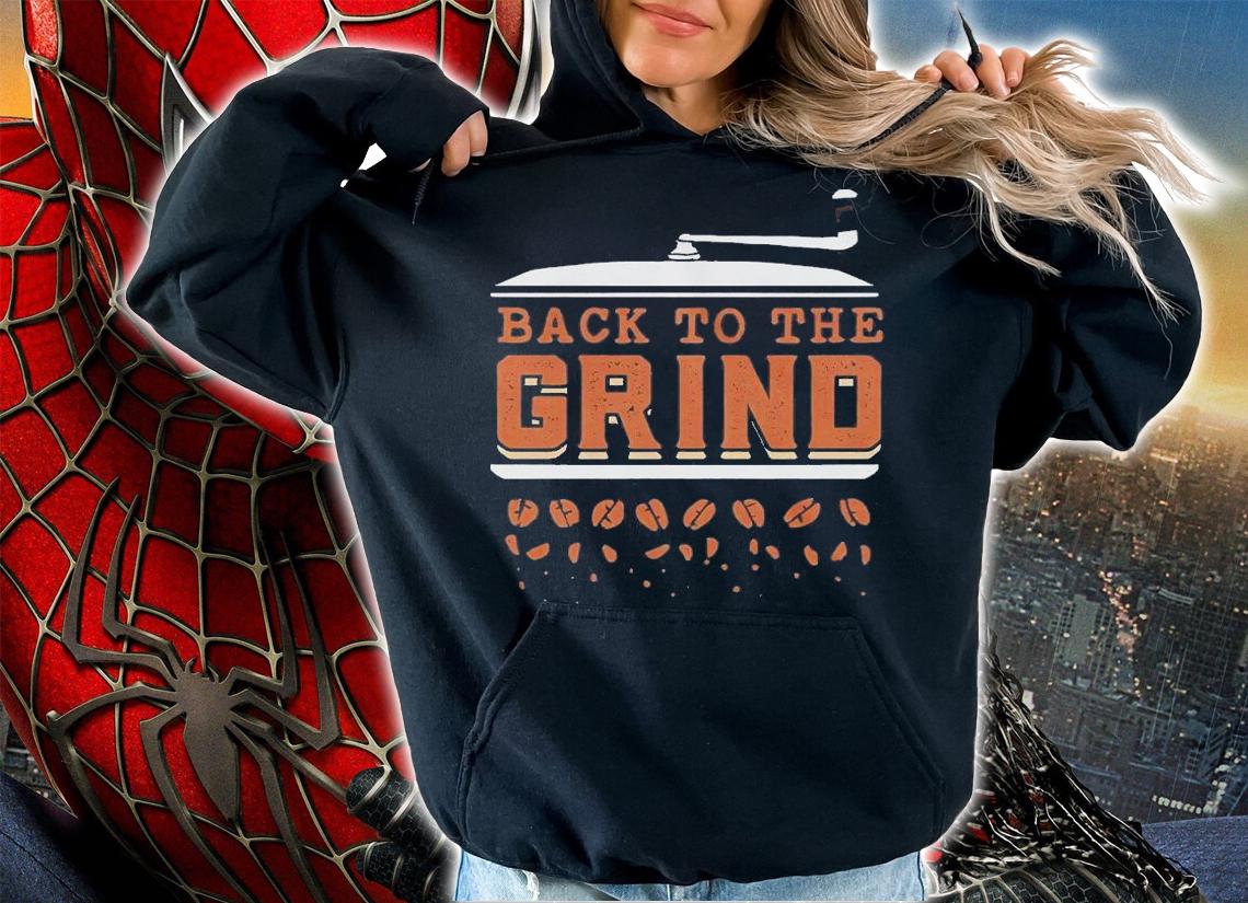 Back To The Grind shirt t-shirt hoodie