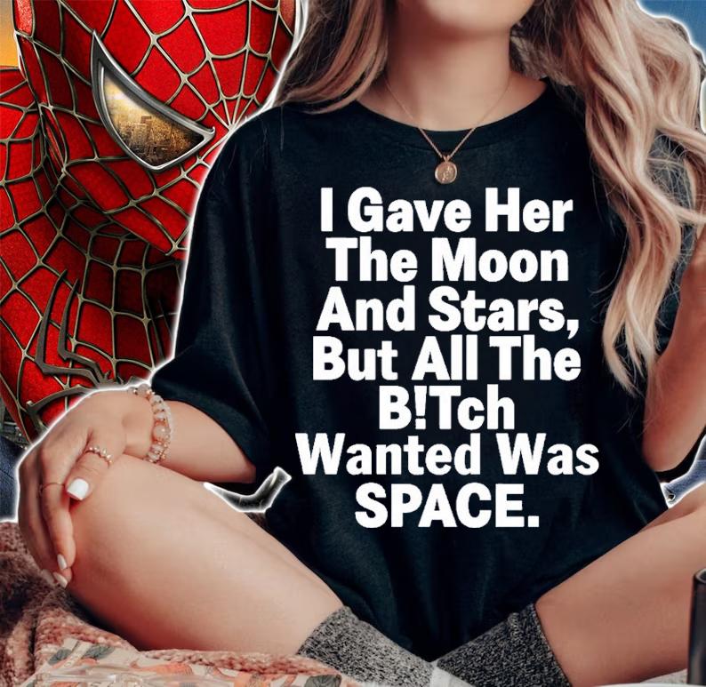 I Gave Her The Moon And Stars But All The Bitch Wanted Was Space Shirt t-shirt woman shirt