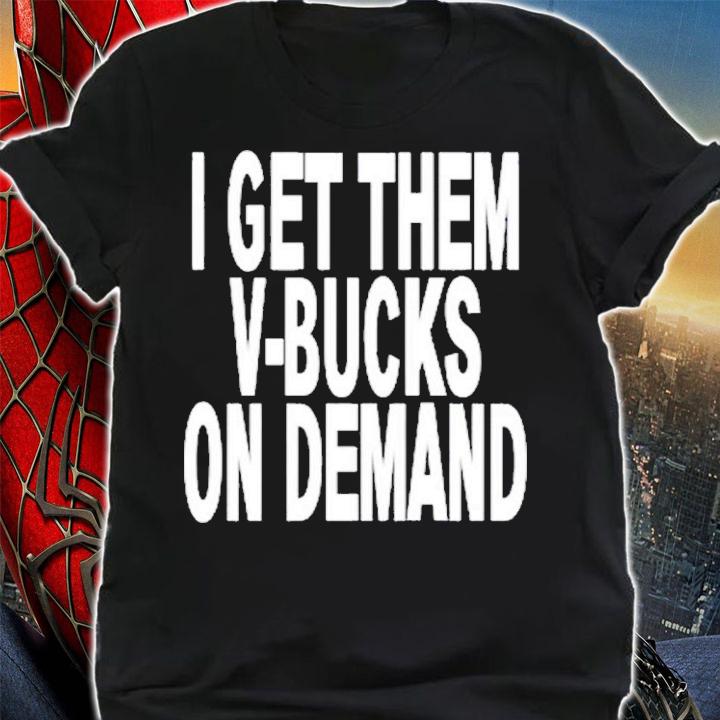 I Get Them V-Bucks On Demand Shirt t-shirt shirt