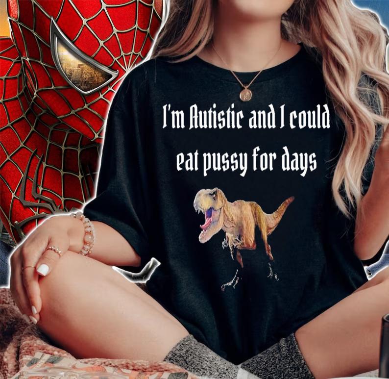 I'm Autistic And I Could Eat Pussy For Days Alice Shirt t-shirt woman shirt
