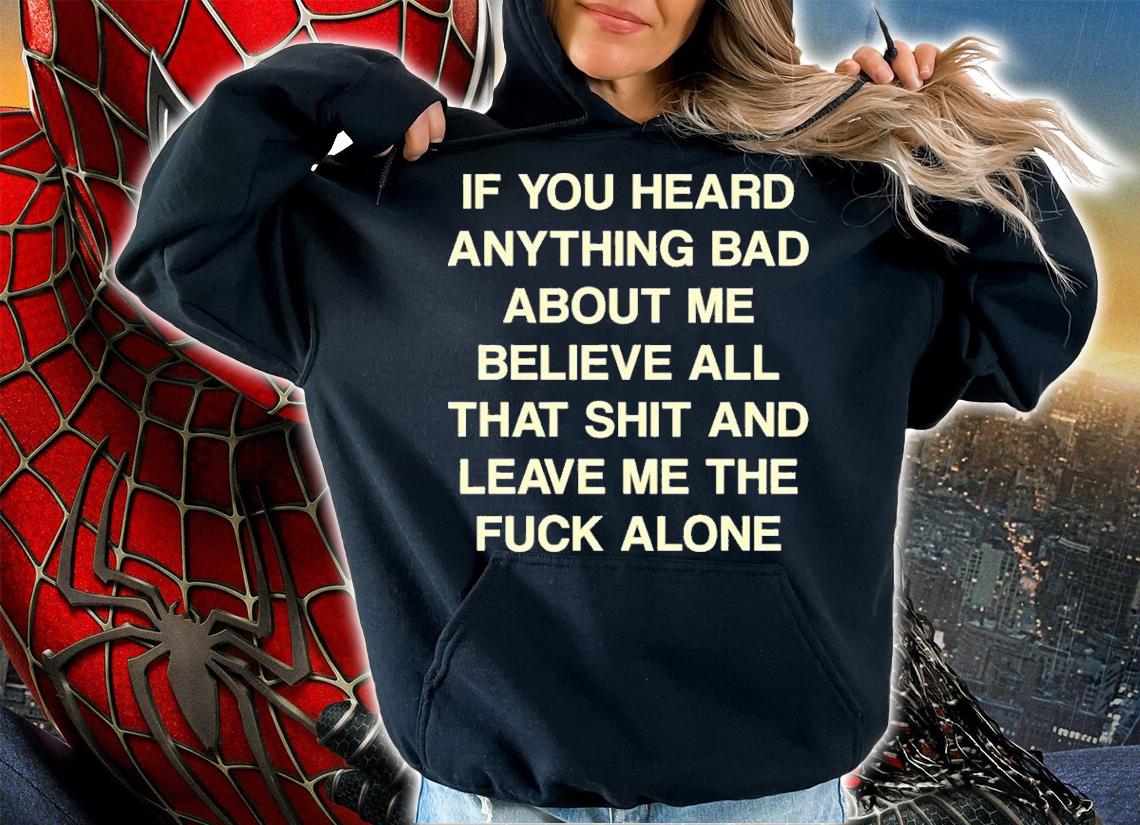 If You Heard Anything Bad About Me Believe All That Funny Shirt t-shirt hoodie