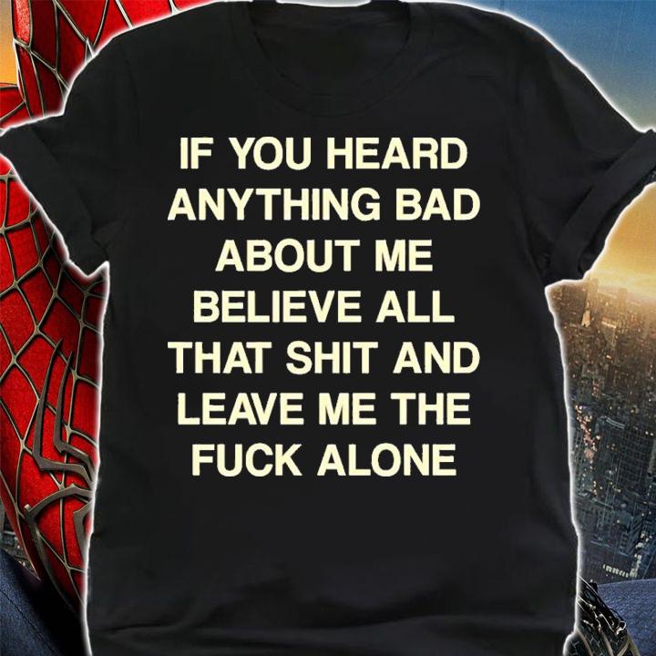 If You Heard Anything Bad About Me Believe All That Funny Shirt t-shirt shirt