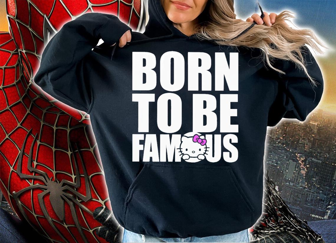 Hello Kitty Born To Be Famous Shirt t-shirt hoodie