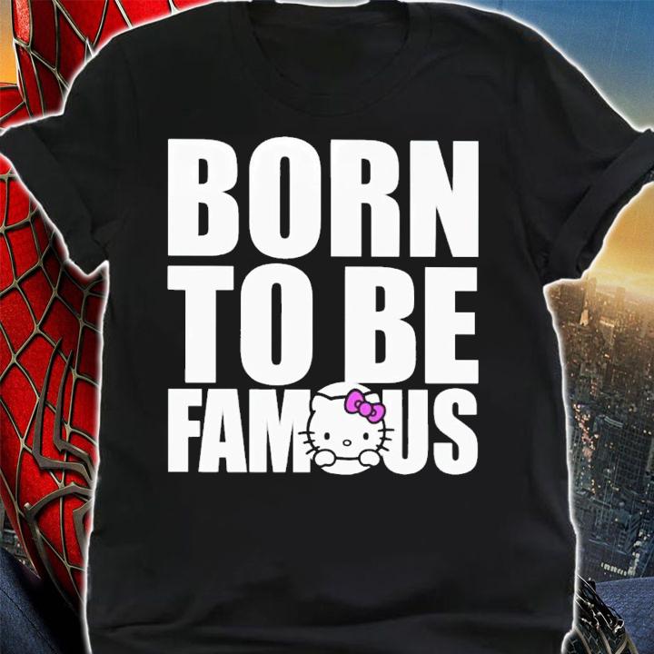 Hello Kitty Born To Be Famous Shirt t-shirt shirt
