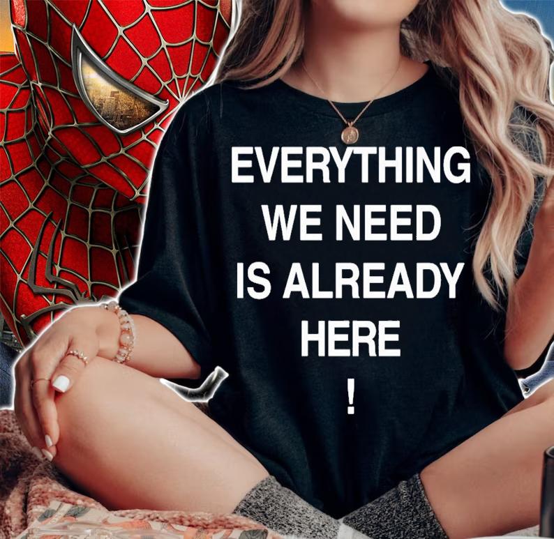 Everything We Need Is Already Here T-Shirt t-shirt