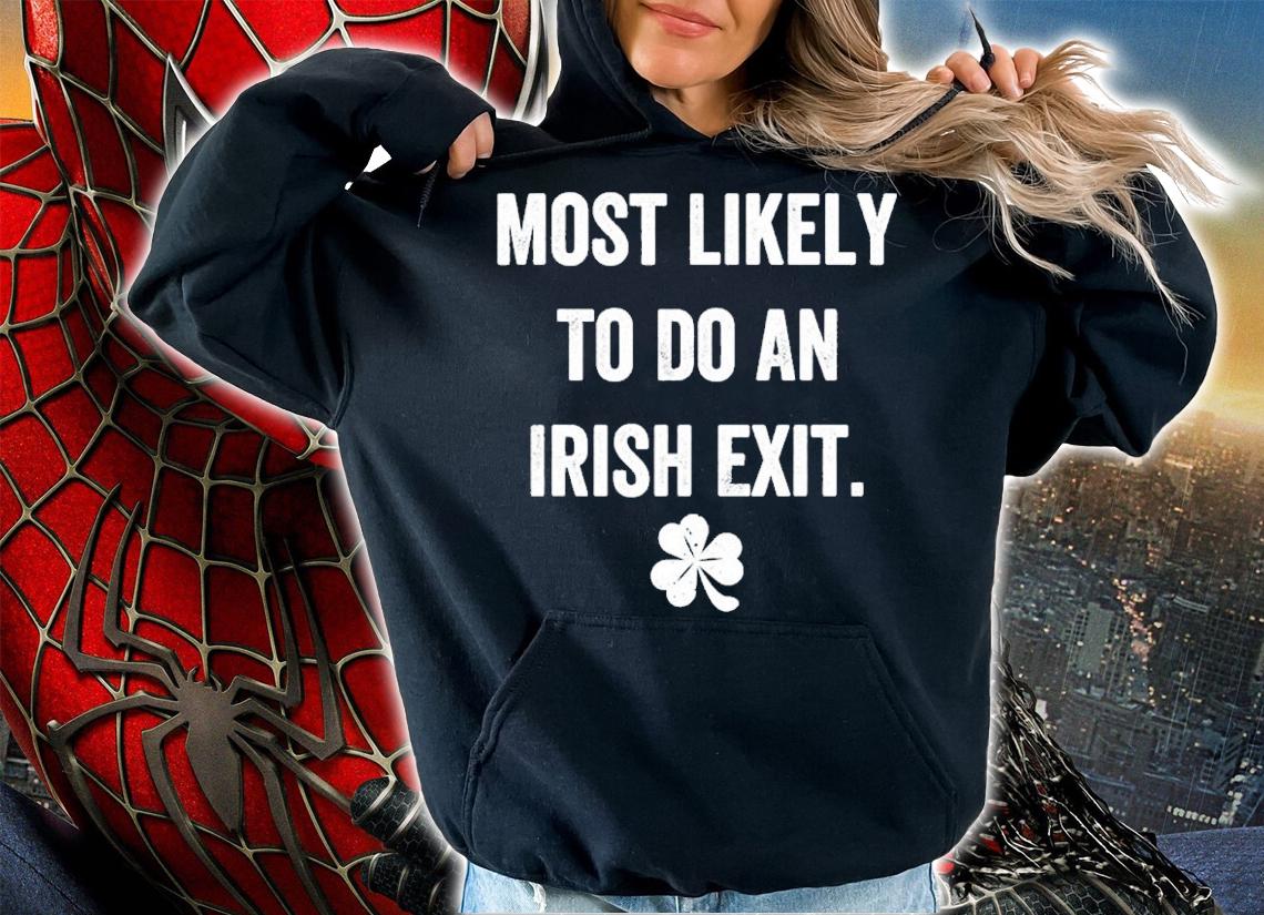 Most Likely To Do An Irish Exit Funny Shirt t-shirt hoodie