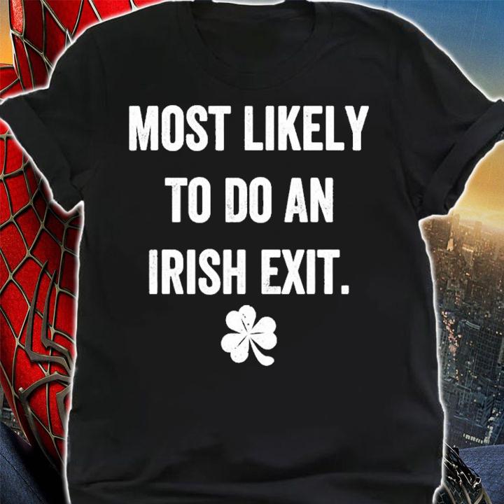 Most Likely To Do An Irish Exit Funny Shirt t-shirt shirt