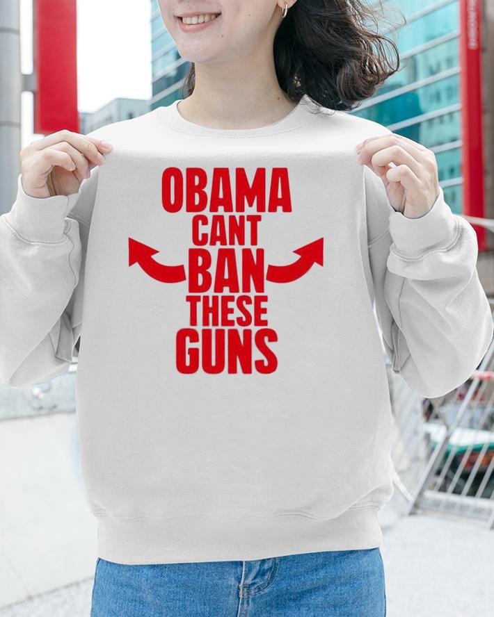 Obama Can't Ban These Guns T-Shirt t-shirt sweatshirt
