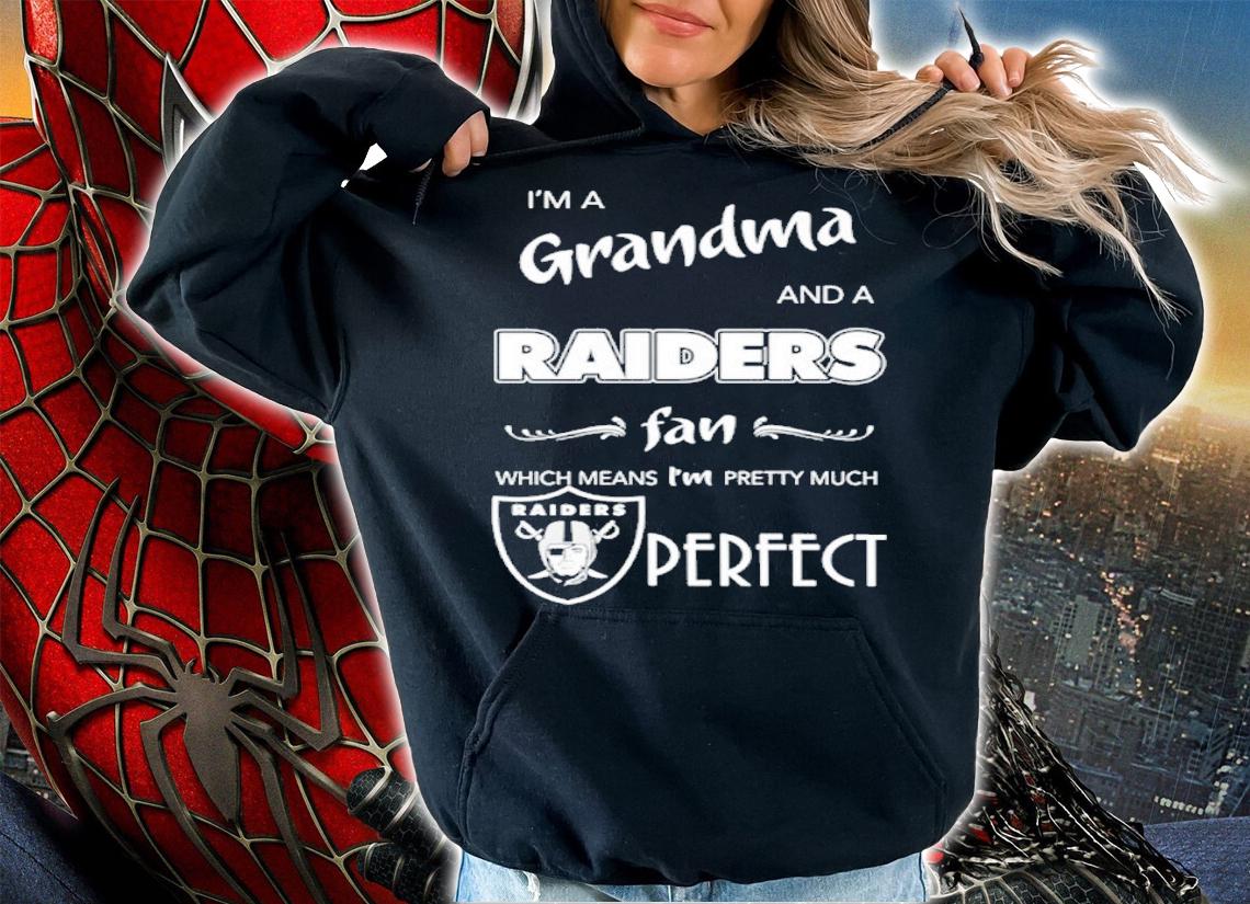 I'm a grandma and a Las Vegas Raiders fan which means I'm pretty much perfect shirt t-shirt hoodie