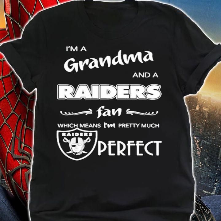 I'm a grandma and a Las Vegas Raiders fan which means I'm pretty much perfect shirt t-shirt shirt
