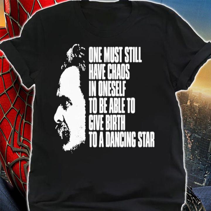 Nietzsche Quote one must still have chaos in oneself shirt t-shirt