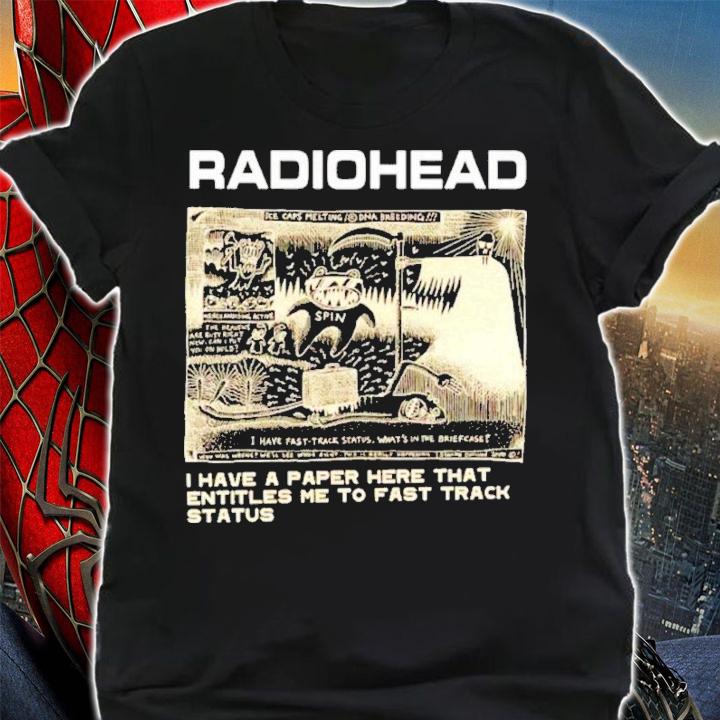 Radiohead I Have A Paper Here That Entitles Me To Fast Track Status 2022 Shirt t-shirt shirt