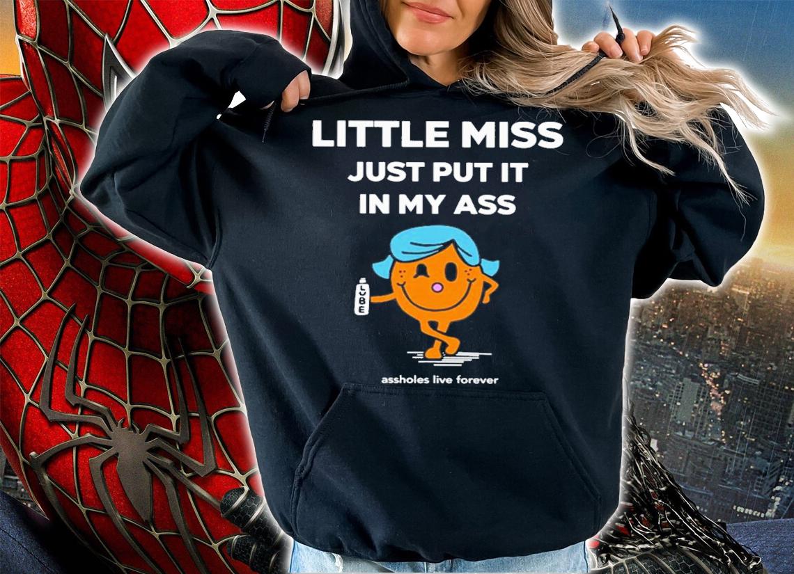 Little Miss Just Put It In My Ass T-Shirt t-shirt hoodie