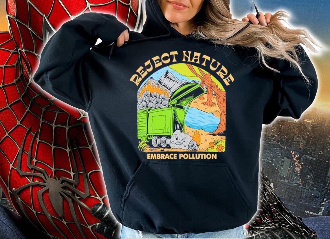 Reject Nature Embrace Pollution shirt t-shirt