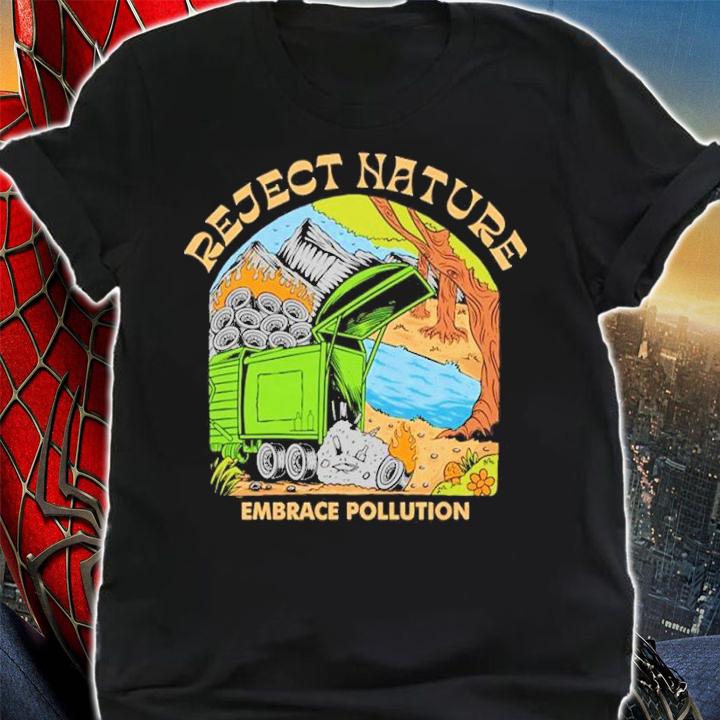 Reject Nature Embrace Pollution shirt t-shirt