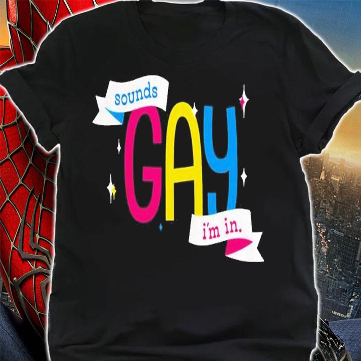 Sounds Gay Im In Shirt t-shirt