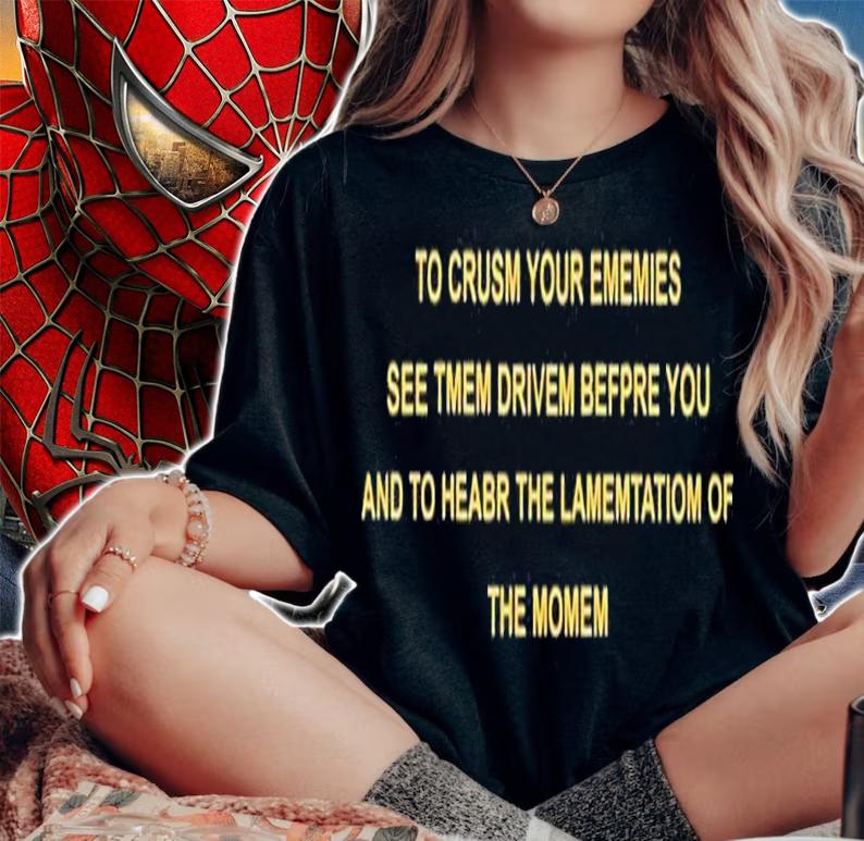 To crusm your ememies see tmem drivem befpre you and to heabr the lamemtatiom of the momem shirt t-shirt
