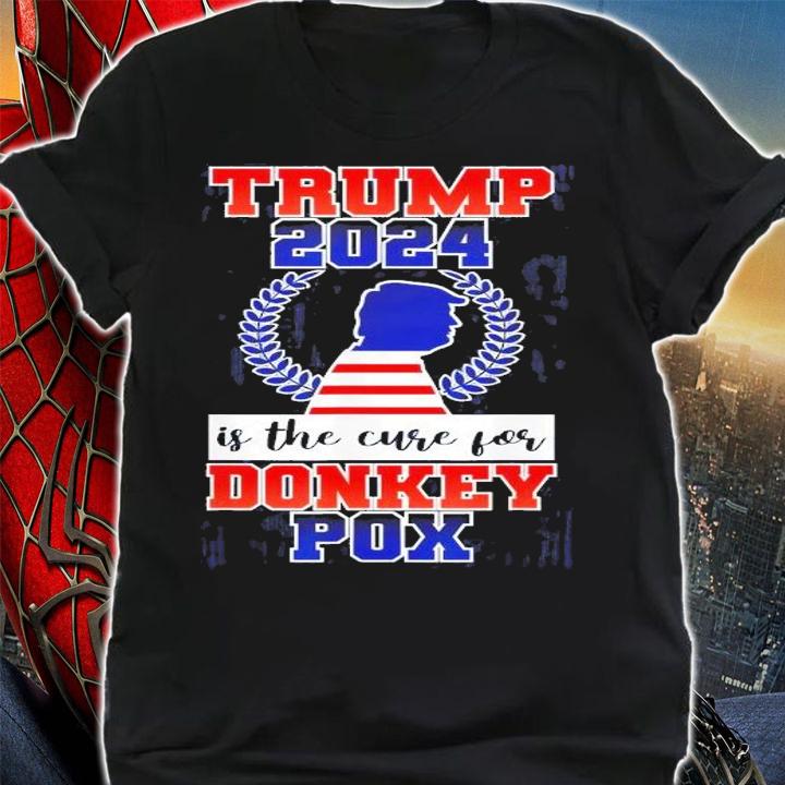 Trump 2024 Is The Cure For Donkey Pox T-Shirt t-shirt