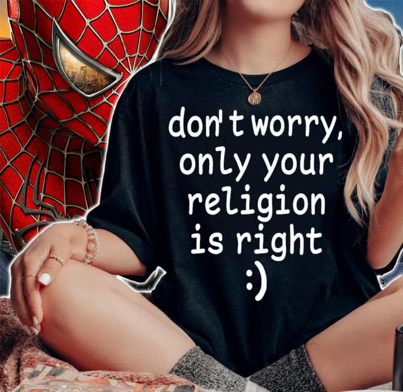 Don't Worry Only Your Religion Is Right Shirt t-shirt woman shirt