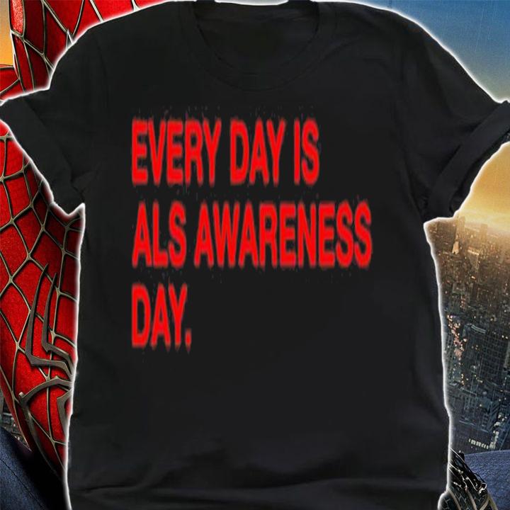 Every day is als awareness day shirt t-shirt