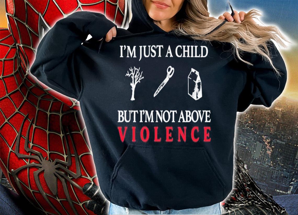 I'm Just A Child But I'm Not Above Violence Shirt t-shirt