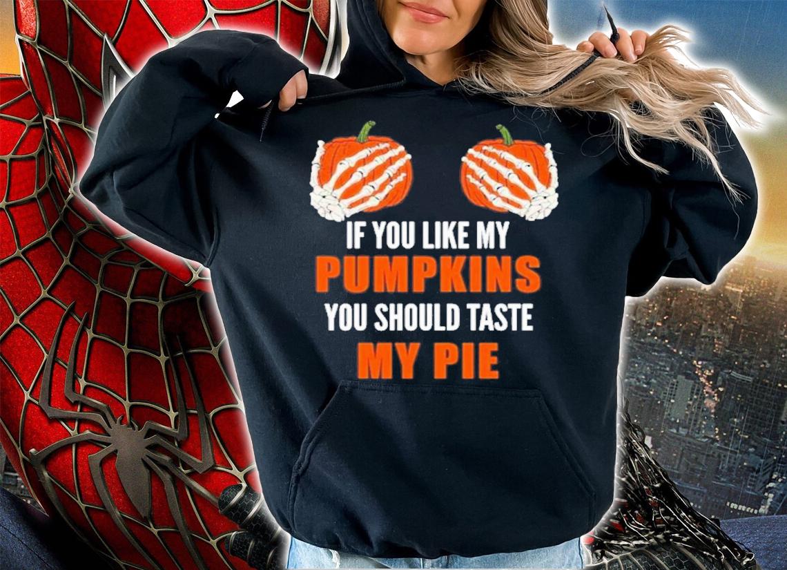 If You Like My Pumpkins You Should Taste My Pie T-Shirt t-shirt