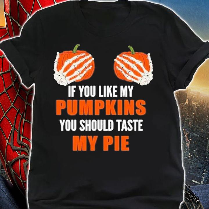 If You Like My Pumpkins You Should Taste My Pie T-Shirt t-shirt