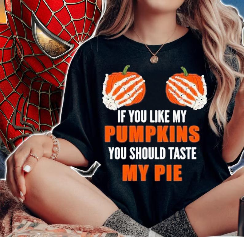 If You Like My Pumpkins You Should Taste My Pie T-Shirt t-shirt