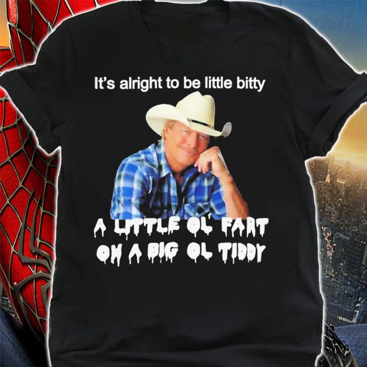 It's Alright To Be Little Bitty A Little Ol Fart On A Big Ol Tiddy T-Shirt t-shirt