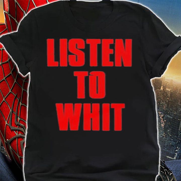 Listen To Whit Shirt t-shirt