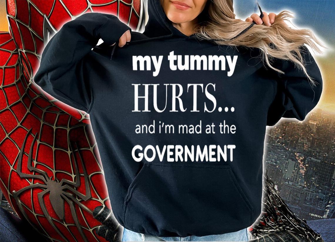 My Tummy Hurts And I'm Mad At The Government Shirt t-shirt