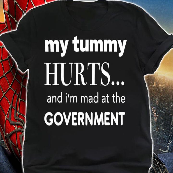 My Tummy Hurts And I'm Mad At The Government Shirt t-shirt
