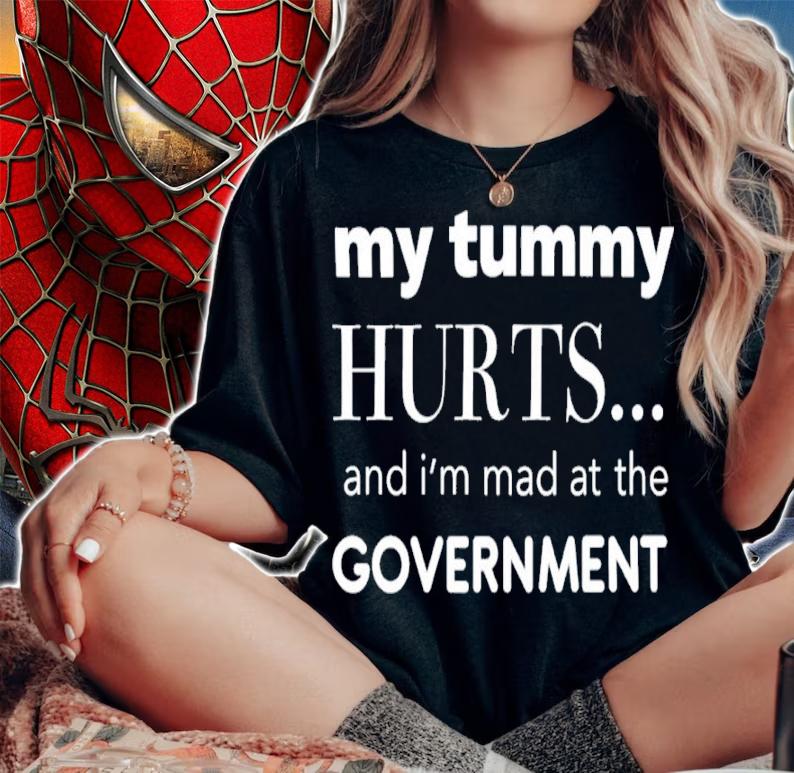 My Tummy Hurts And I'm Mad At The Government Shirt t-shirt