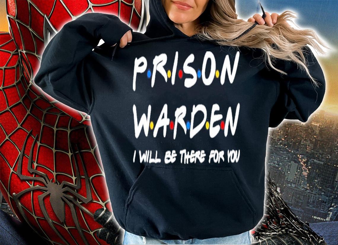 Prison Warden I'll Be There For You Shirt t-shirt