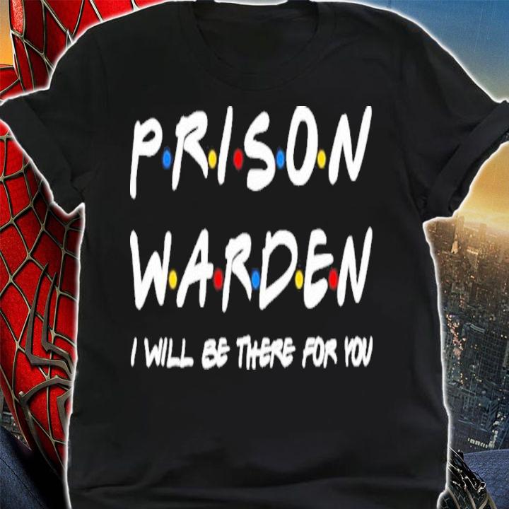 Prison Warden I'll Be There For You Shirt t-shirt