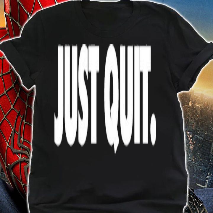 Ross Creations Just Quit Shirt t-shirt shirt
