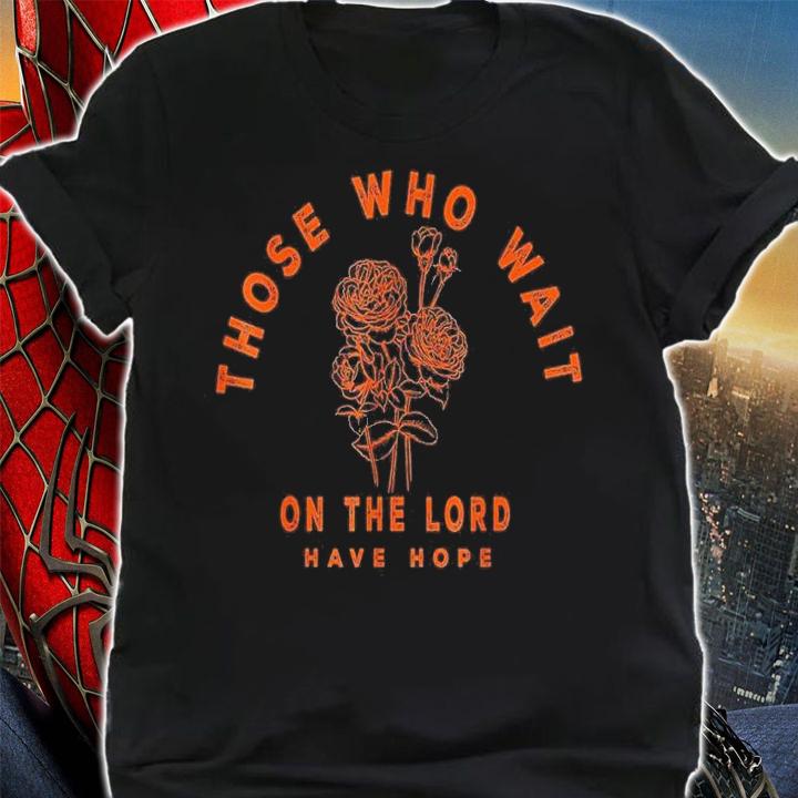Those Who Wait On The Lord Have Hope, Floral Faith Boho shirt t-shirt
