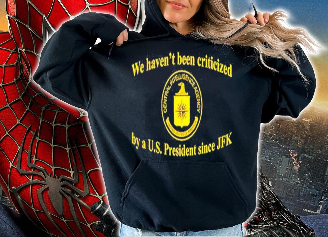 We Haven't Been Criticized By A Us President Since JFK T-Shirt t-shirt hoodie