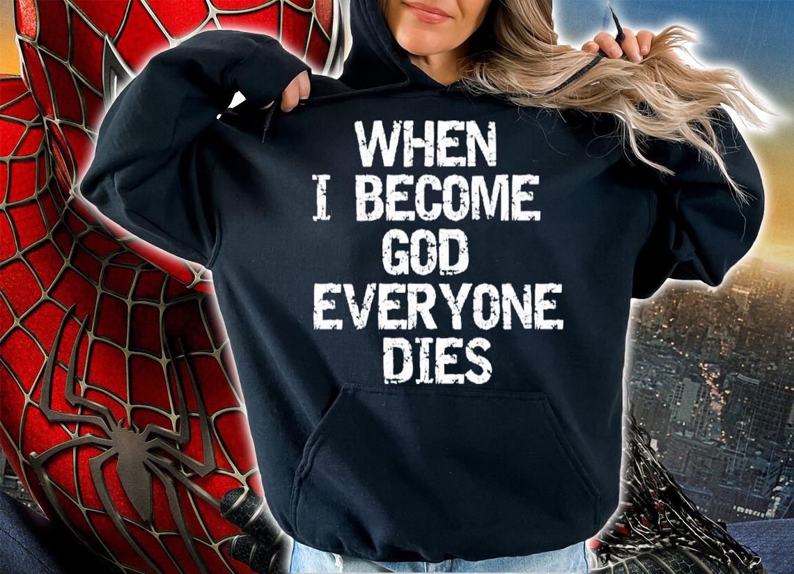When I become God everyone dies shirt t-shirt