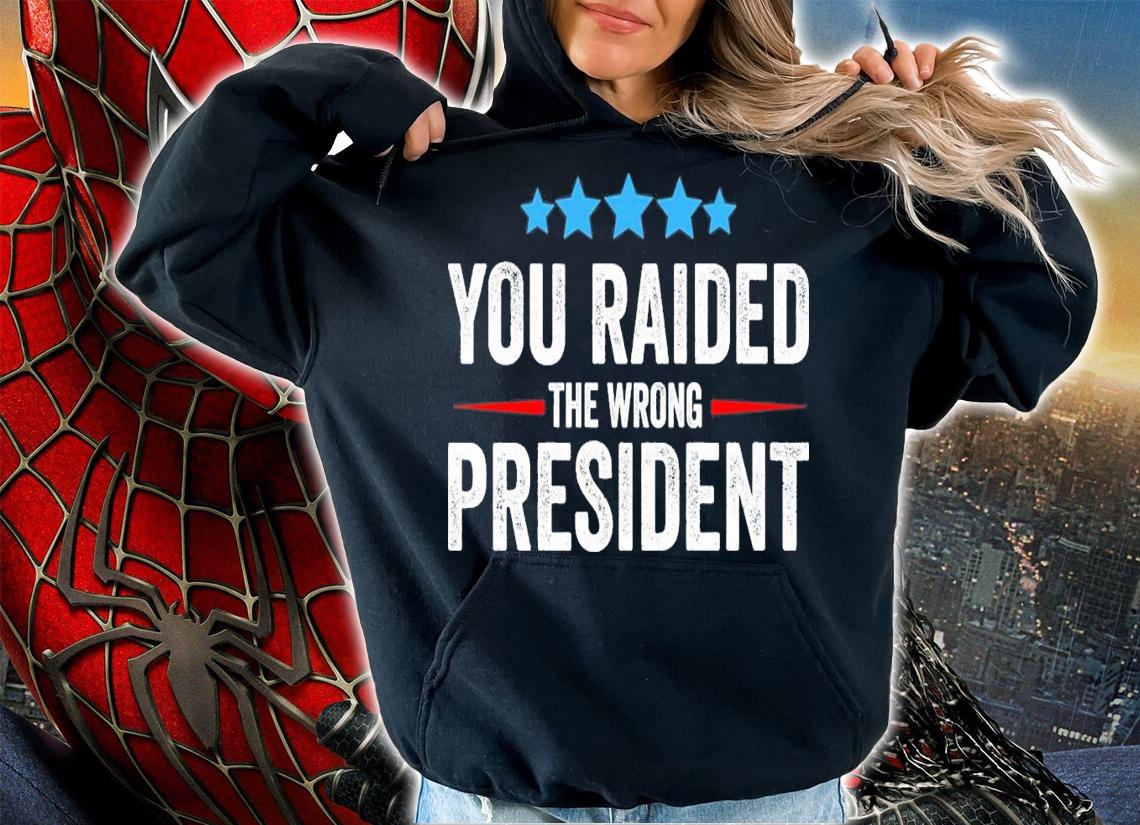 You Raided The Wrong President T-Shirt t-shirt hoodie