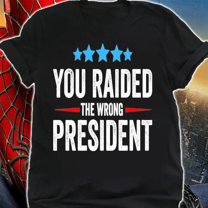 You Raided The Wrong President T-Shirt t-shirt shirt