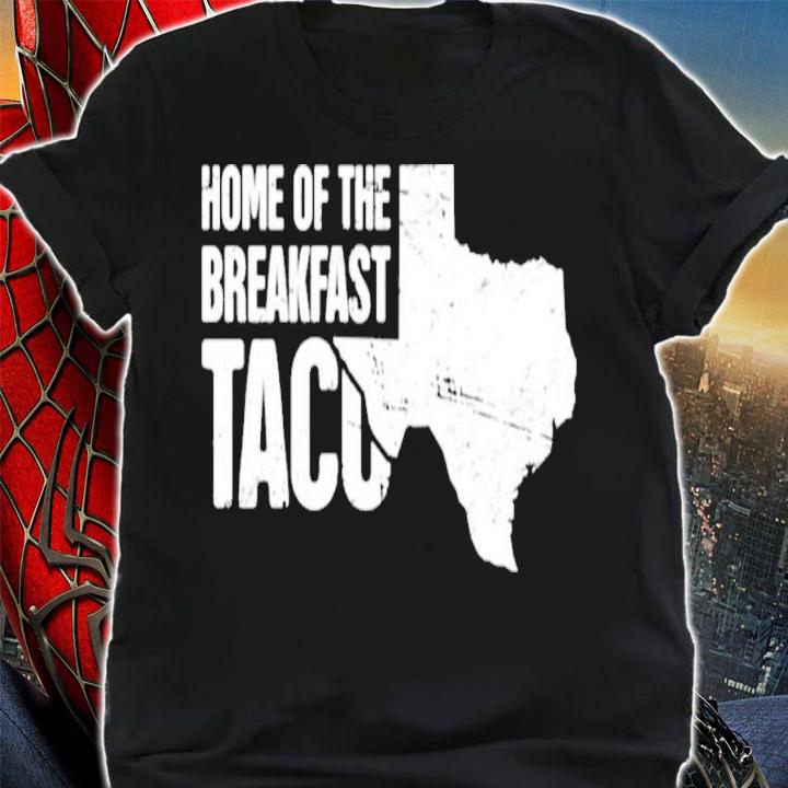 The Distressed Texas Home Of The Breakfast Taco Shirt t-shirt shirt