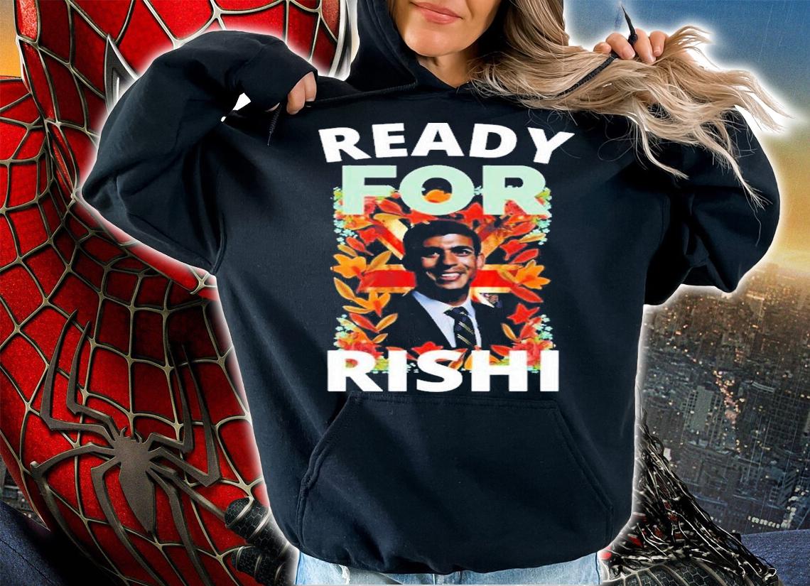 UK Politican Rishi Sunak Ready For Rishi T-Shirt t-shirt hoodie