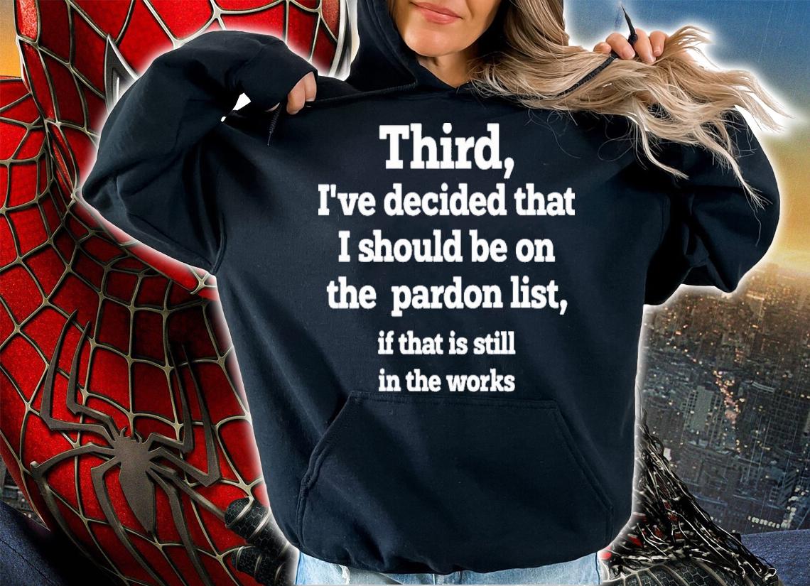 Walter Hickey Third I've Decided That I Should Be On Pardon List If That Is Still In The Works T-Shirt t-shirt