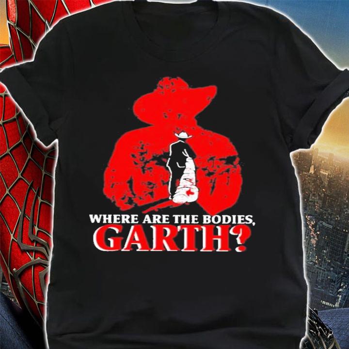 Where Are The Bodies Garth T-Shirt t-shirt