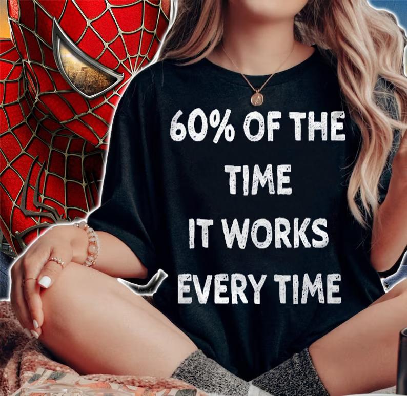 60% Of The Time It Works Every Time Shirt t-shirt woman shirt